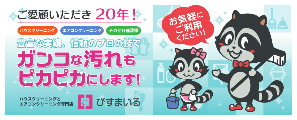 ご愛好いただき20年、ハウスクリーニング・エアコンクリーニング・新築清掃、原状回復工事はびすまいるにお任せください。豊富な実績と信頼のプロの技で家中の頑固な汚れもピカピカにします。どうぞお気軽にご利用ください。